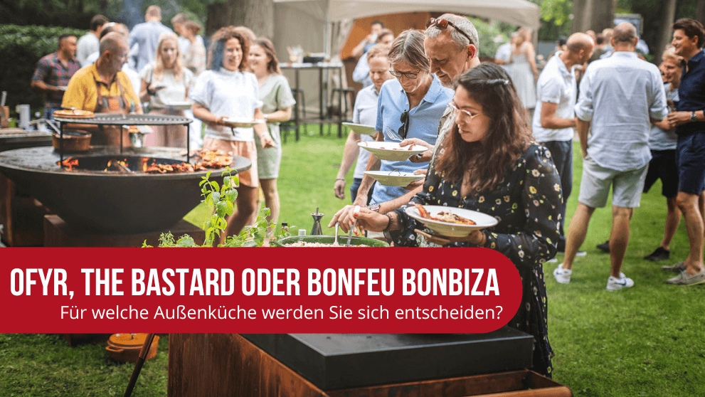 OFYR, The Basterd oder BonFeu BonBiza, für welche Außenküche werden Sie sich entscheiden?